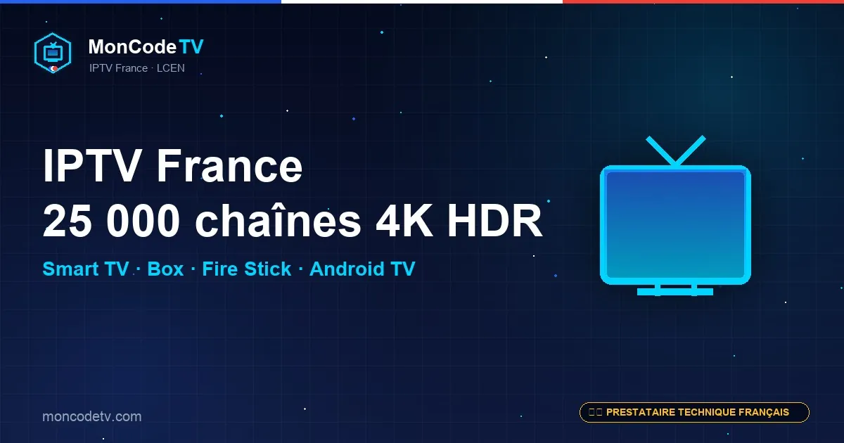 Service IPTV France MonCodeTV — 25 000 chaînes 4K HDR sur Smart TV, box opérateur, Fire Stick et Android TV
